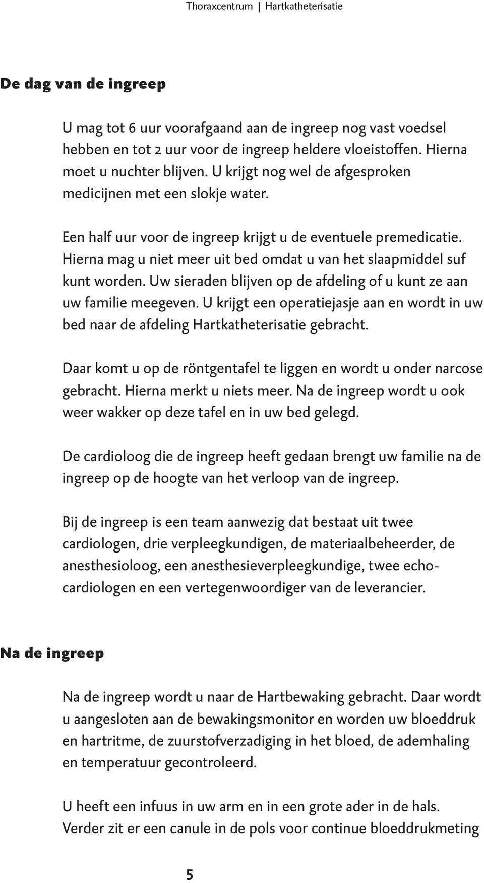 Hierna mag u niet meer uit bed omdat u van het slaapmiddel suf kunt worden. Uw sieraden blijven op de afdeling of u kunt ze aan uw familie meegeven.