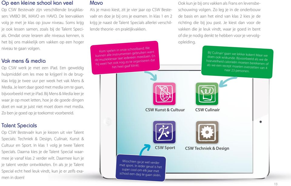 Vak mens & media Op CSW werk je met een ipad. Een geweldig hulpmiddel om les mee te krijgen! In de brugklas krijg je twee uur per week het vak Mens & Media.