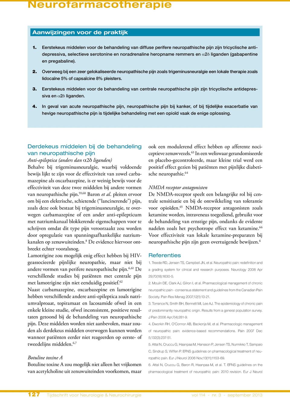 (gabapentine en pregabaline). 2. Overweeg bij een zeer gelokaliseerde neuropathische pijn zoals trigeminusneuralgie een lokale therapie zoals lidocaïne 5% of capsaïcine 8% pleisters. 3.