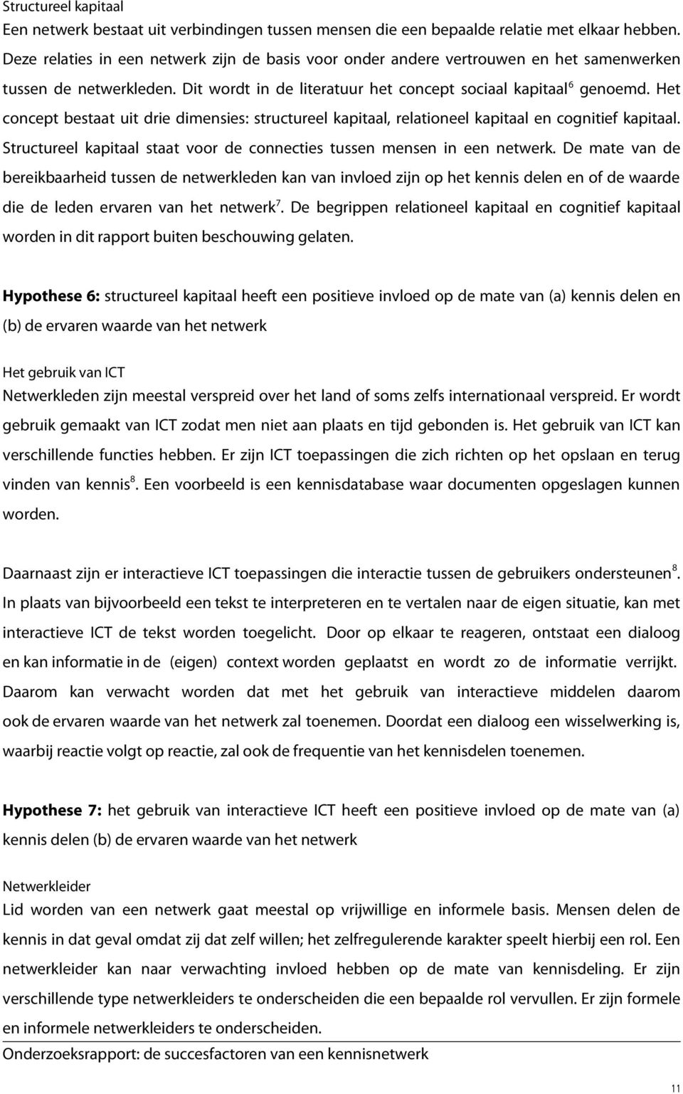 Het concept bestaat uit drie dimensies: structureel kapitaal, relationeel kapitaal en cognitief kapitaal. Structureel kapitaal staat voor de connecties tussen mensen in een netwerk.