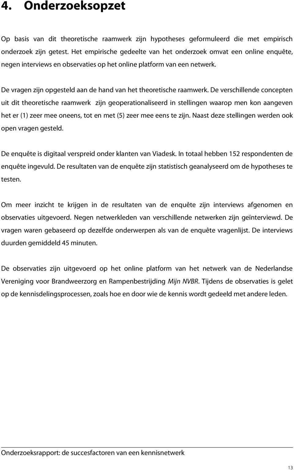 De vragen zijn opgesteld aan de hand van het theoretische raamwerk.