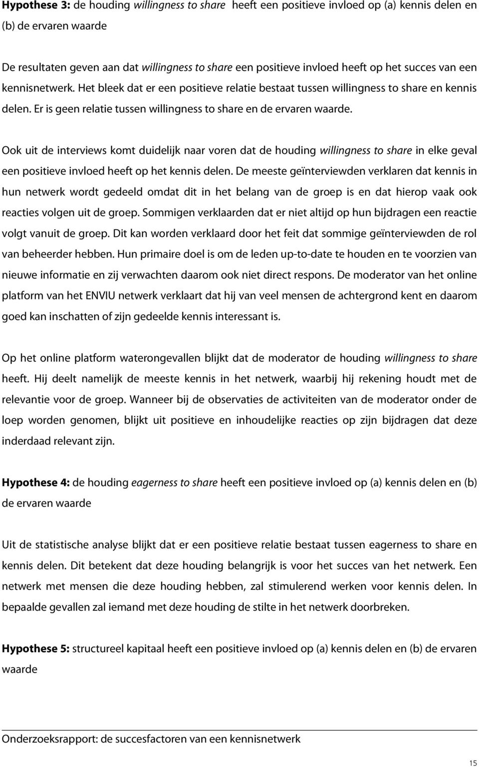 Ook uit de interviews komt duidelijk naar voren dat de houding willingness to share in elke geval een positieve invloed heeft op het kennis delen.