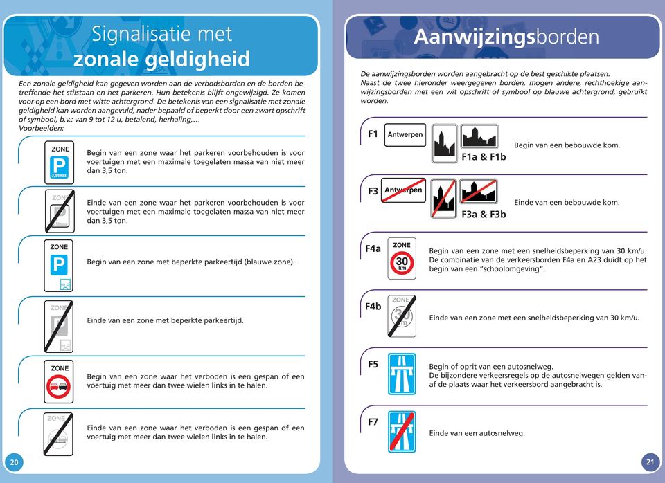 F1 Aanwijzingsborden De aanwijzingsborden worden aangebracht op de best geschikte plaatsen.