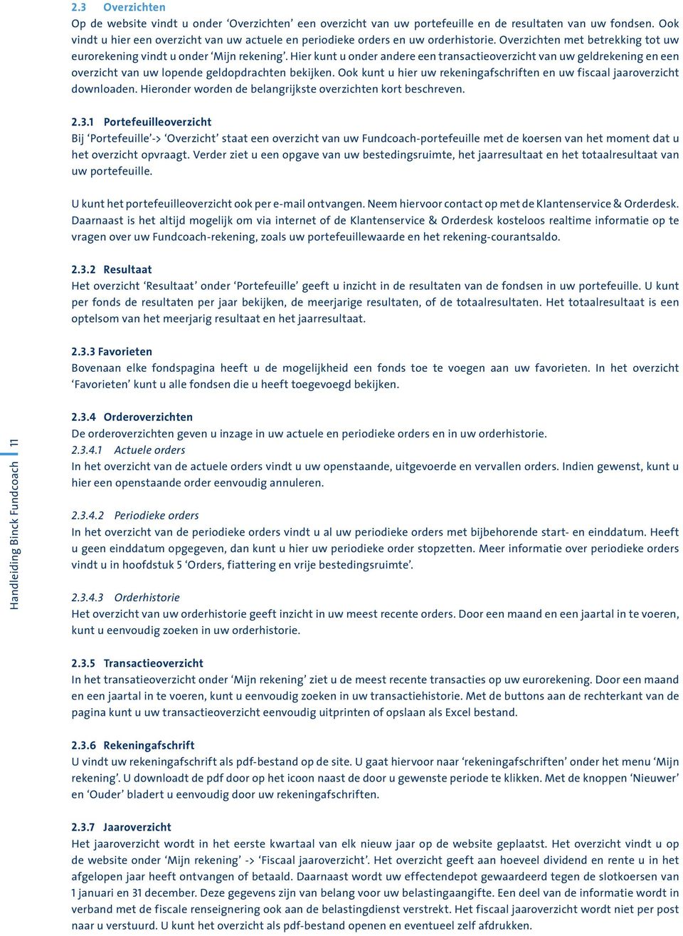 Hier kunt u onder andere een transactieoverzicht van uw geldrekening en een overzicht van uw lopende geldopdrachten bekijken.