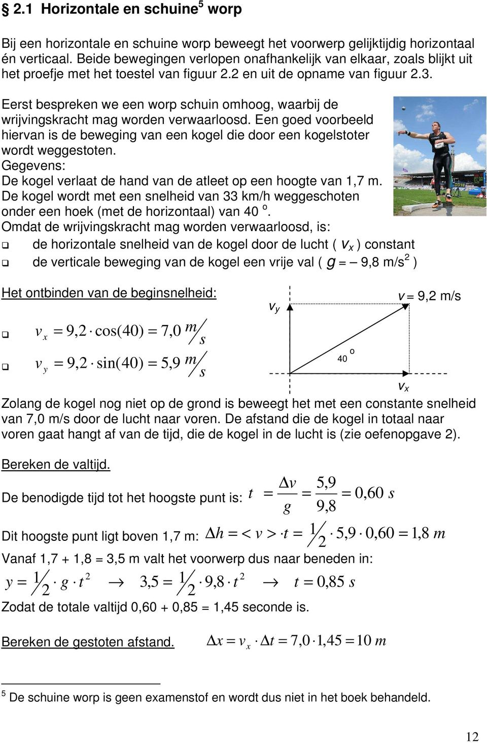 Eert bepreken we een worp chuin ohoog, waarbij de wrijvingkracht ag worden verwaarlood. Een goed voorbeeld hiervan i de beweging van een kogel die door een kogeltoter wordt weggetoten.