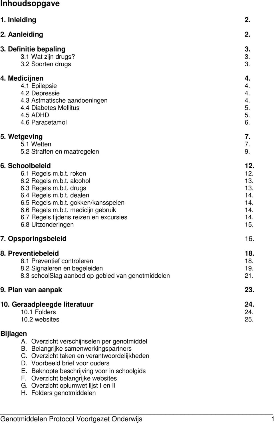 b.t. drugs 13. 6.4 Regels m.b.t. dealen 14. 6.5 Regels m.b.t. gokken/kansspelen 14. 6.6 Regels m.b.t. medicijn gebruik 14. 6.7 Regels tijdens reizen en excursies 14. 6.8 Uitzonderingen 15. 7.