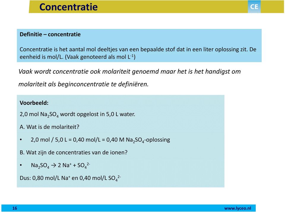 (Vaak genoteerd als mol L 1 ) Vaak wordt concentratie ook molariteit genoemd maar het is het handigst om molariteit als beginconcentratie te