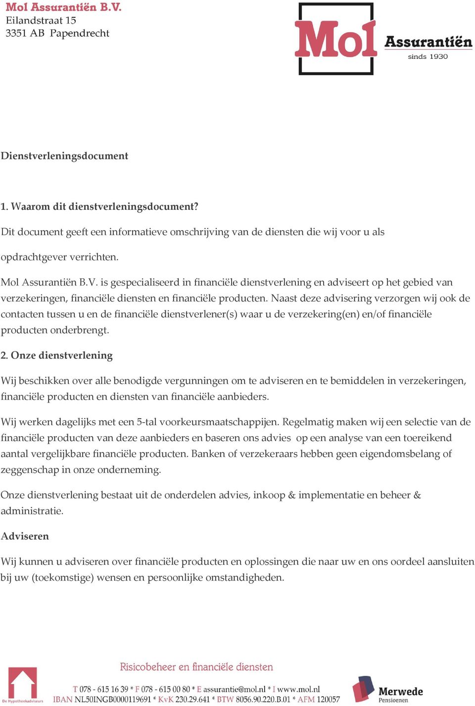 Naast deze advisering verzorgen wij ook de contacten tussen u en de financiële dienstverlener(s) waar u de verzekering(en) en/of financiële producten onderbrengt. 2.