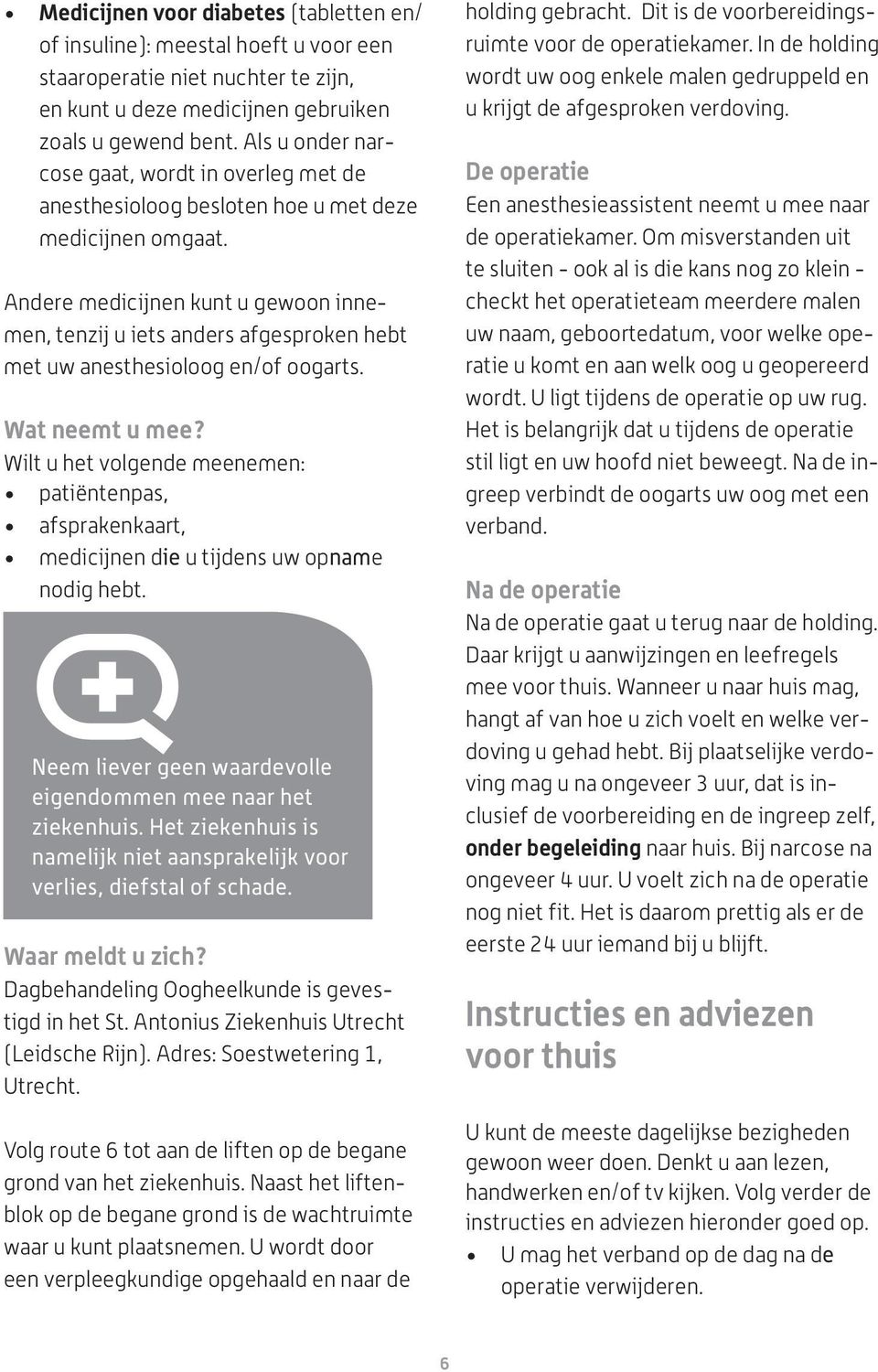 Andere medicijnen kunt u gewoon innemen, tenzij u iets anders afgesproken hebt met uw anesthesioloog en/of oogarts. Wat neemt u mee?