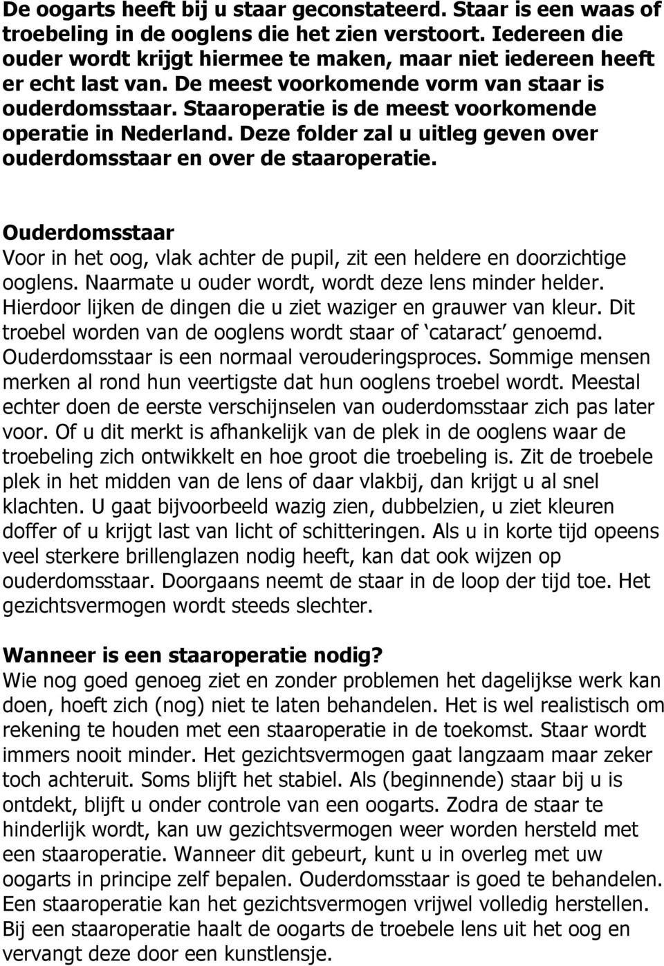 Staaroperatie is de meest voorkomende operatie in Nederland. Deze folder zal u uitleg geven over ouderdomsstaar en over de staaroperatie.