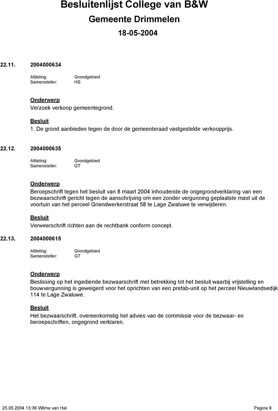 voortuin van het perceel Griendwerkerstraat 58 te Lage Zwaluwe te verwijderen. Verweerschrift richten aan de rechtbank conform concept. 22.13.