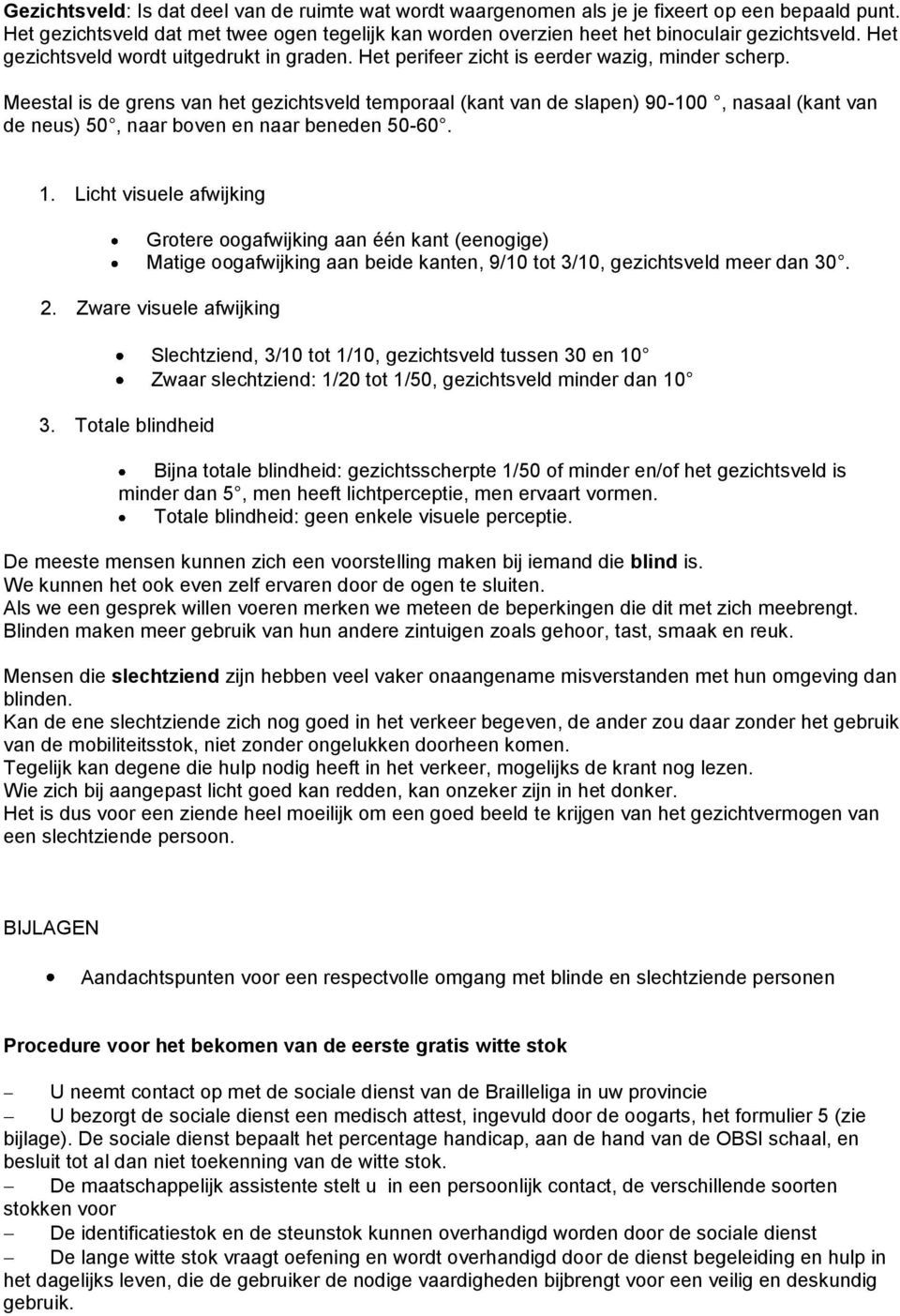 Meestal is de grens van het gezichtsveld temporaal (kant van de slapen) 90-100, nasaal (kant van de neus) 50, naar boven en naar beneden 50-60. 1.