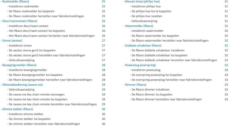 sirene gen5 los koppelen 27 - De aeotec sirene gen5 herstellen naar fabrieksinstellingen 27 - Gebruiksaanwijzing 27 - Bewegingsmelder (fibaro) 28 - Installeren bewegingsmelder 28 - De fibaro