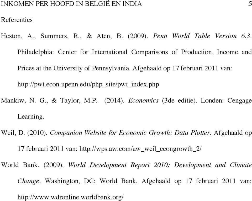 edu/php_site/pwt_index.php Mankiw, N. G., & Taylor, M.P. (2014). Economics (3de editie). Londen: Cengage Learning. Weil, D. (2010). Companion Website for Economic Growth: Data Plotter.