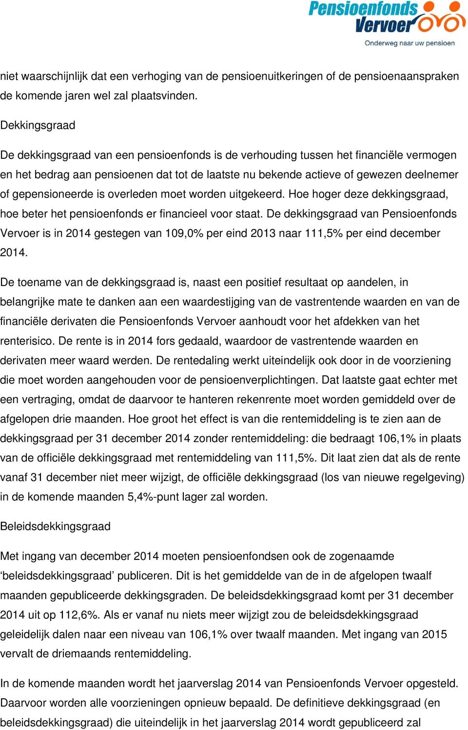 gepensioneerde is overleden moet worden uitgekeerd. Hoe hoger deze dekkingsgraad, hoe beter het pensioenfonds er financieel voor staat.