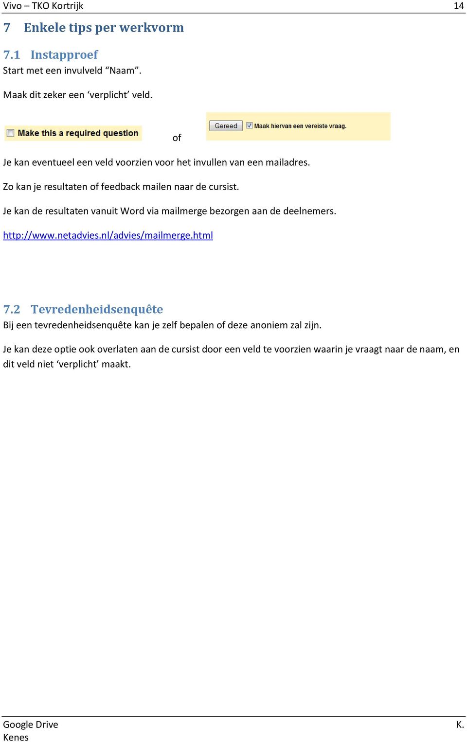 Je kan de resultaten vanuit Word via mailmerge bezorgen aan de deelnemers. http://www.netadvies.nl/advies/mailmerge.html 7.