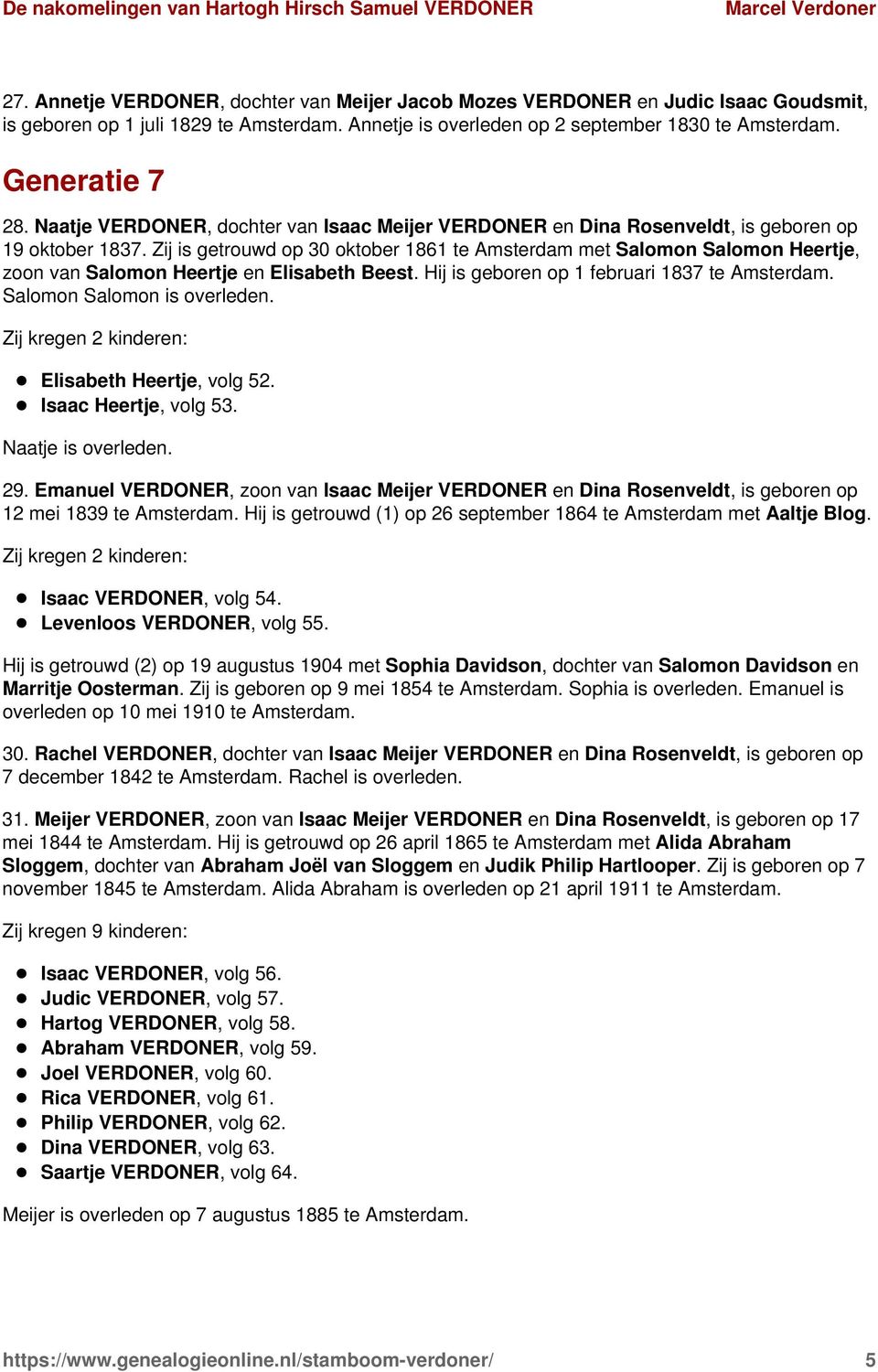 Zij is getrouwd op 30 oktober 1861 te Amsterdam met Salomon Salomon Heertje, zoon van Salomon Heertje en Elisabeth Beest. Hij is geboren op 1 februari 1837 te Amsterdam. Salomon Salomon is overleden.