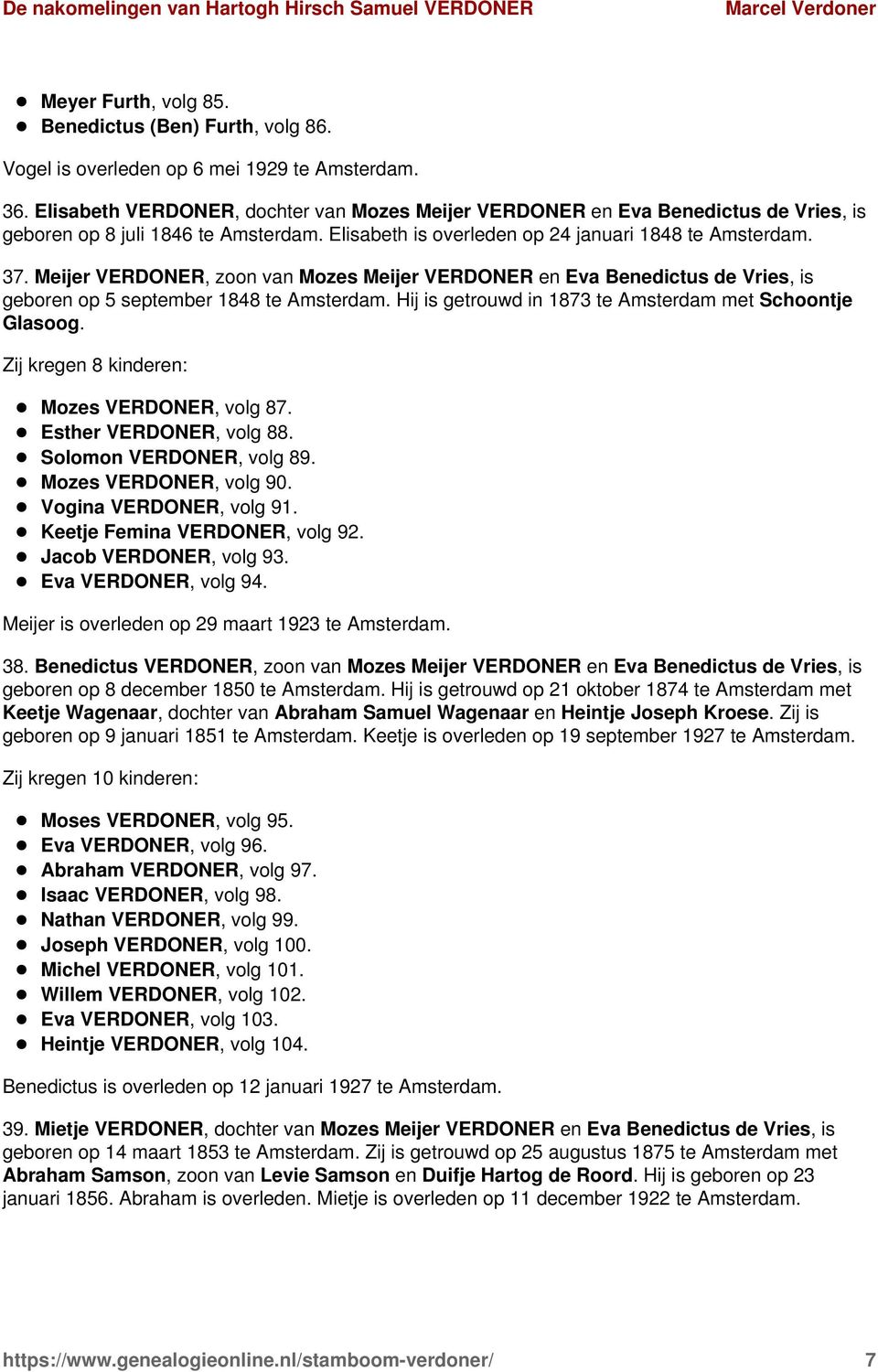 Meijer VERDONER, zoon van Mozes Meijer VERDONER en Eva Benedictus de Vries, is geboren op 5 september 1848 te Amsterdam. Hij is getrouwd in 1873 te Amsterdam met Schoontje Glasoog.