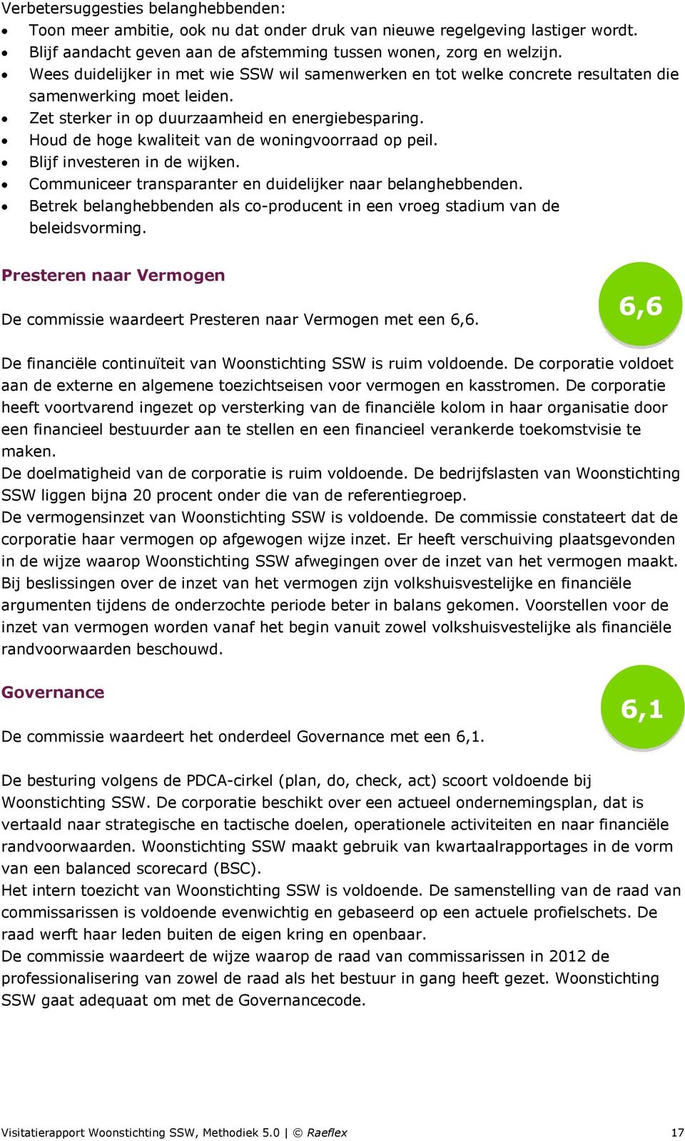 Houd de hoge kwaliteit van de woningvoorraad op peil. Blijf investeren in de wijken. Communiceer transparanter en duidelijker naar belanghebbenden.