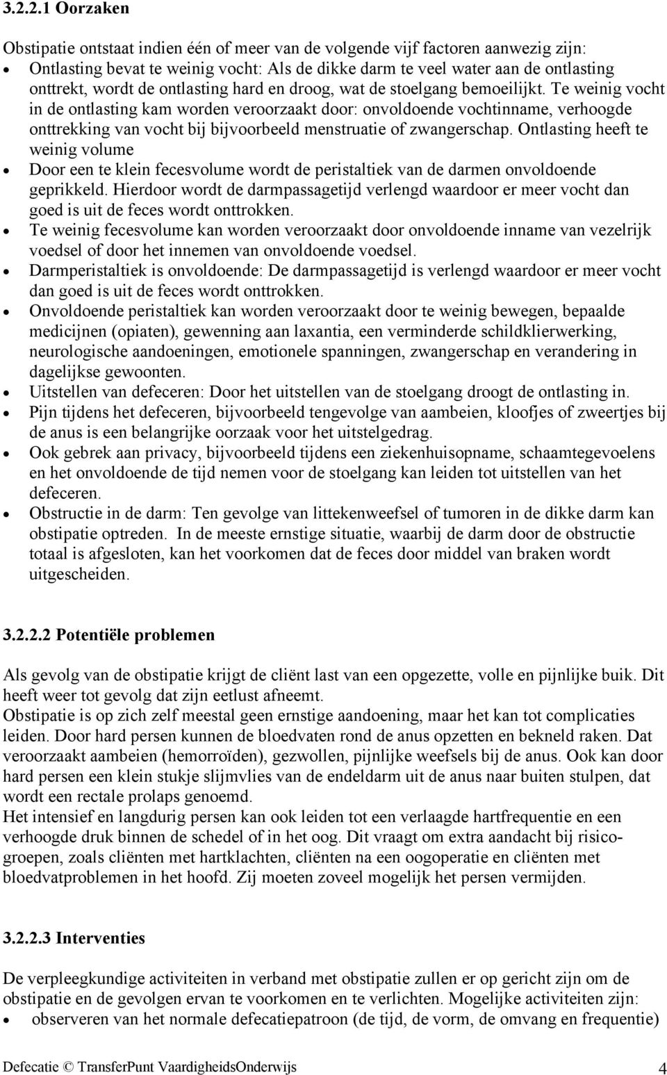 Te weinig vocht in de ontlasting kam worden veroorzaakt door: onvoldoende vochtinname, verhoogde onttrekking van vocht bij bijvoorbeeld menstruatie of zwangerschap.