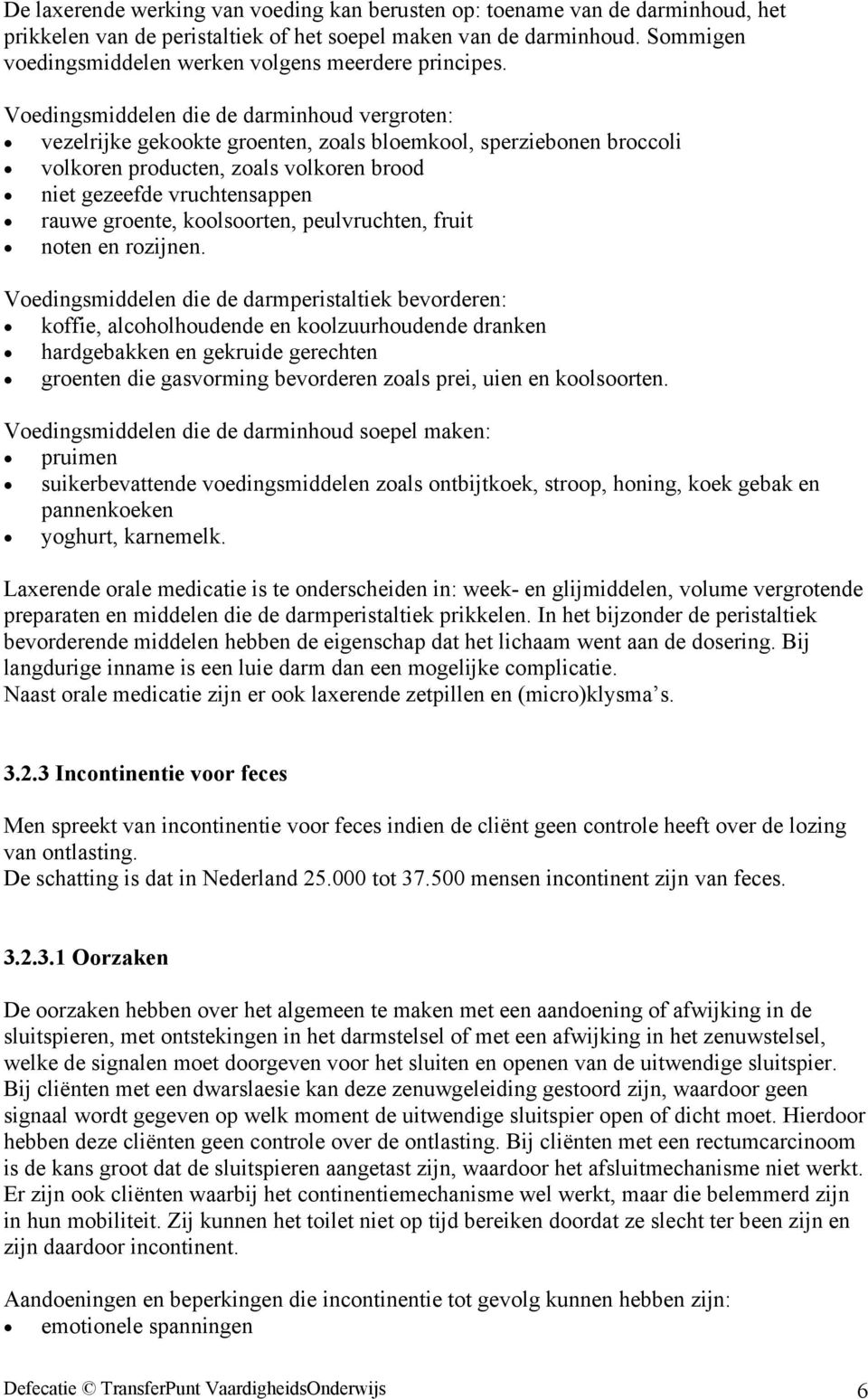 Voedingsmiddelen die de darminhoud vergroten: vezelrijke gekookte groenten, zoals bloemkool, sperziebonen broccoli volkoren producten, zoals volkoren brood niet gezeefde vruchtensappen rauwe groente,