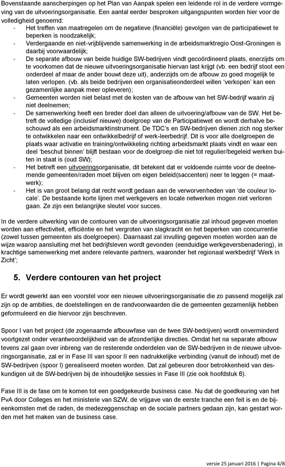 noodzakelijk; - Verdergaande en niet-vrijblijvende samenwerking in de arbeidsmarktregio Oost-Groningen is daarbij voorwaardelijk; - De separate afbouw van beide huidige SW-bedrijven vindt
