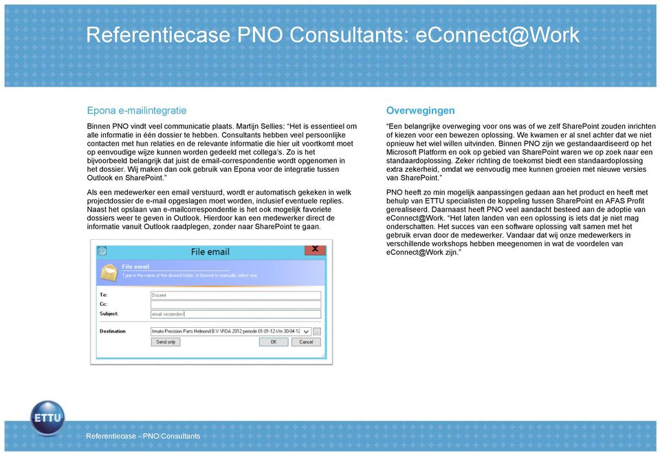 Zo is het bijvoorbeeld belangrijk dat juist de email-correspondentie wordt opgenomen in het dossier. Wij maken dan ook gebruik van Epona voor de integratie tussen Outlook en SharePoint.