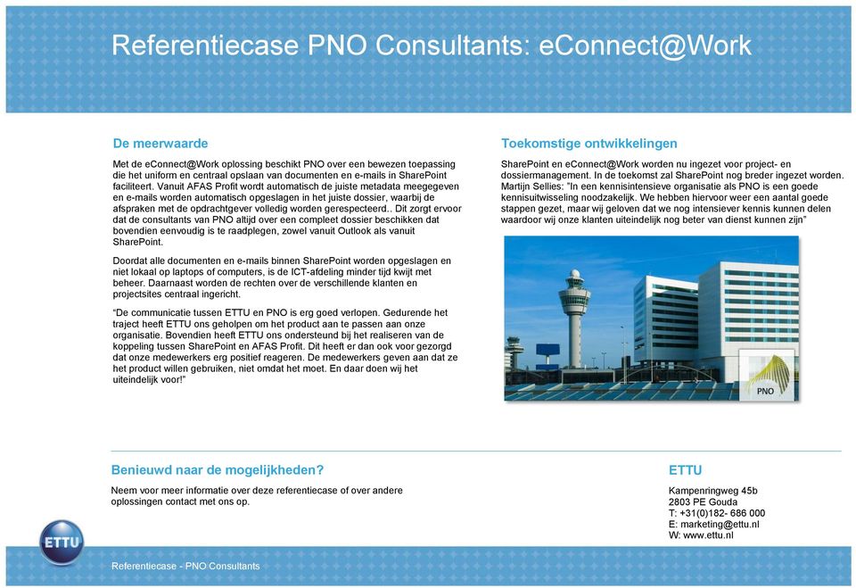 gerespecteerd.. Dit zorgt ervoor dat de consultants van PNO altijd over een compleet dossier beschikken dat bovendien eenvoudig is te raadplegen, zowel vanuit Outlook als vanuit SharePoint.