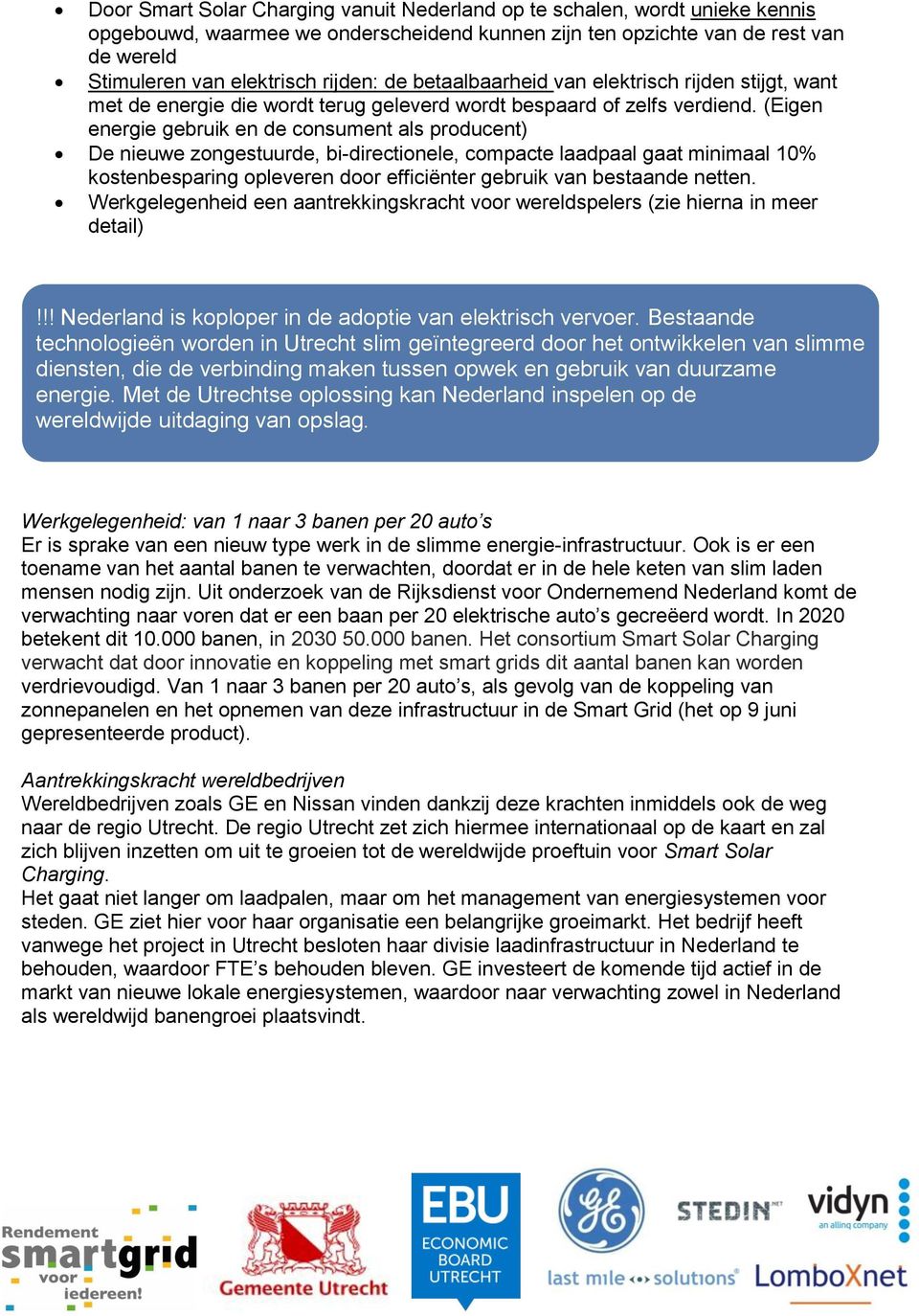 (Eigen energie gebruik en de consument als producent) De nieuwe zongestuurde, bi-directionele, compacte laadpaal gaat minimaal 10% kostenbesparing opleveren door efficiënter gebruik van bestaande