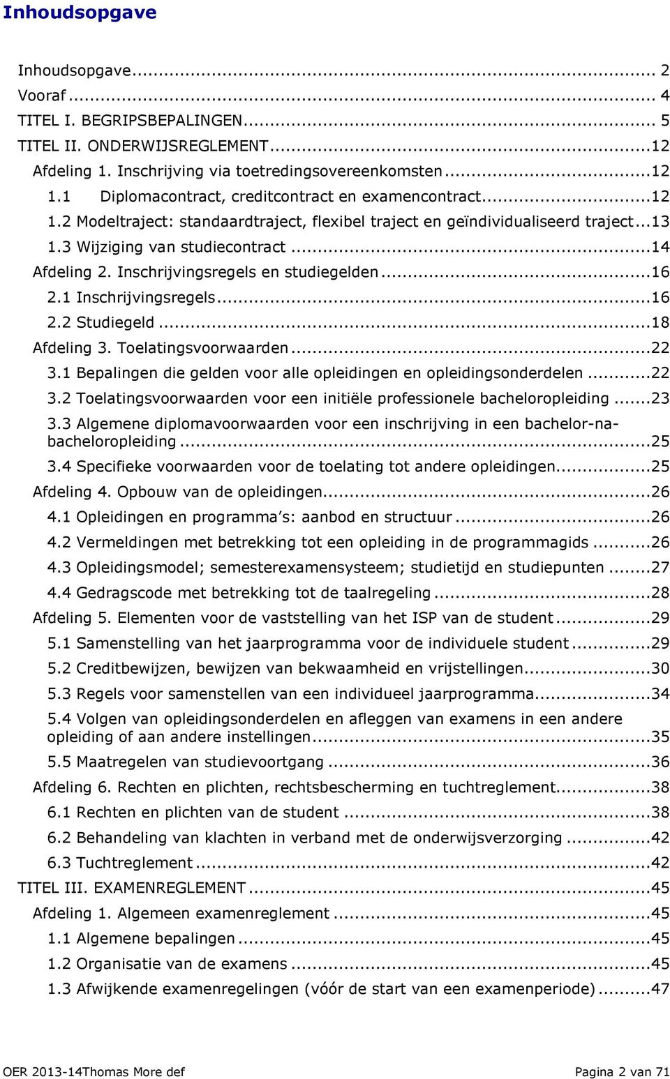 Inschrijvingsregels en studiegelden...16 2.1 Inschrijvingsregels...16 2.2 Studiegeld...18 Afdeling 3. Toelatingsvoorwaarden...22 3.