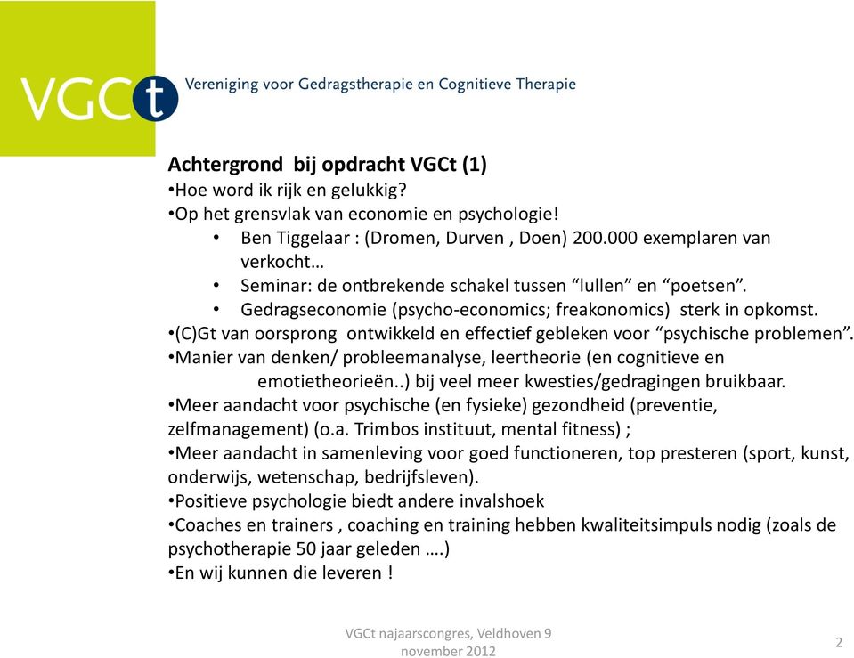 (C)Gt van oorsprong ontwikkeld en effectief gebleken voor psychische problemen. Manier van denken/ probleemanalyse, leertheorie (en cognitieve en emotietheorieën.