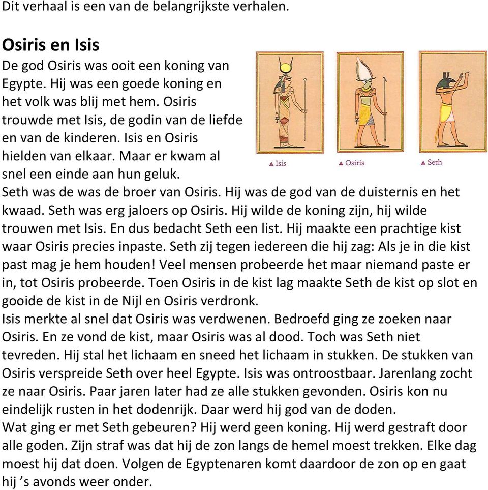 Hij was de god van de duisternis en het kwaad. Seth was erg jaloers op Osiris. Hij wilde de koning zijn, hij wilde trouwen met Isis. En dus bedacht Seth een list.