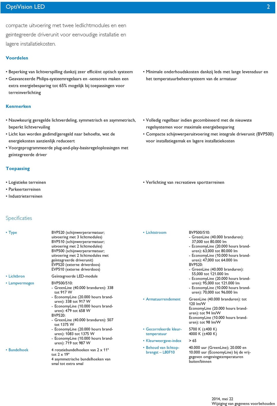 voor terreinverlichting Minimale onderhoudskosten dankzij leds met lange levensduur en het temperatuurbeheersysteem van de armatuur Kenmerken Nauwkeurig geregelde lichtverdeling, symmetrisch en