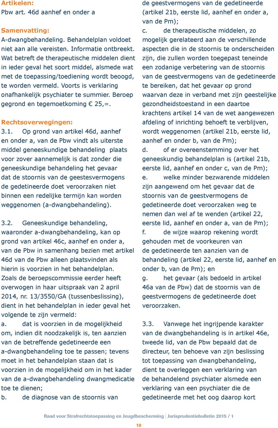 Voorts is verklaring onafhankelijk psychiater te summier. Beroep gegrond en tegemoetkoming 25,=. 3.1.