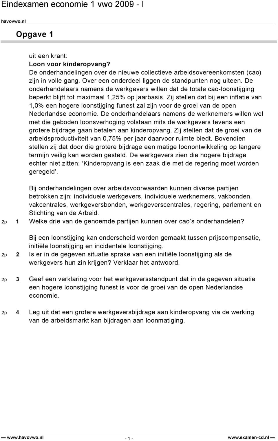 Zij stellen dat bij een inflatie van 1,0% een hogere loonstijging funest zal zijn voor de groei van de open Nederlandse economie.
