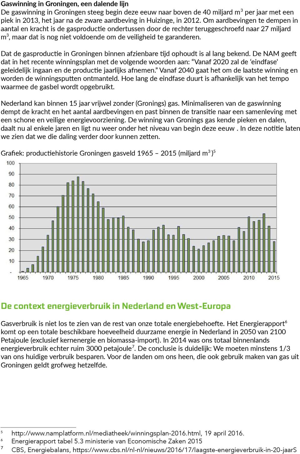 Dat de gasproductie in Groningen binnen afzienbare tijd ophoudt is al lang bekend.