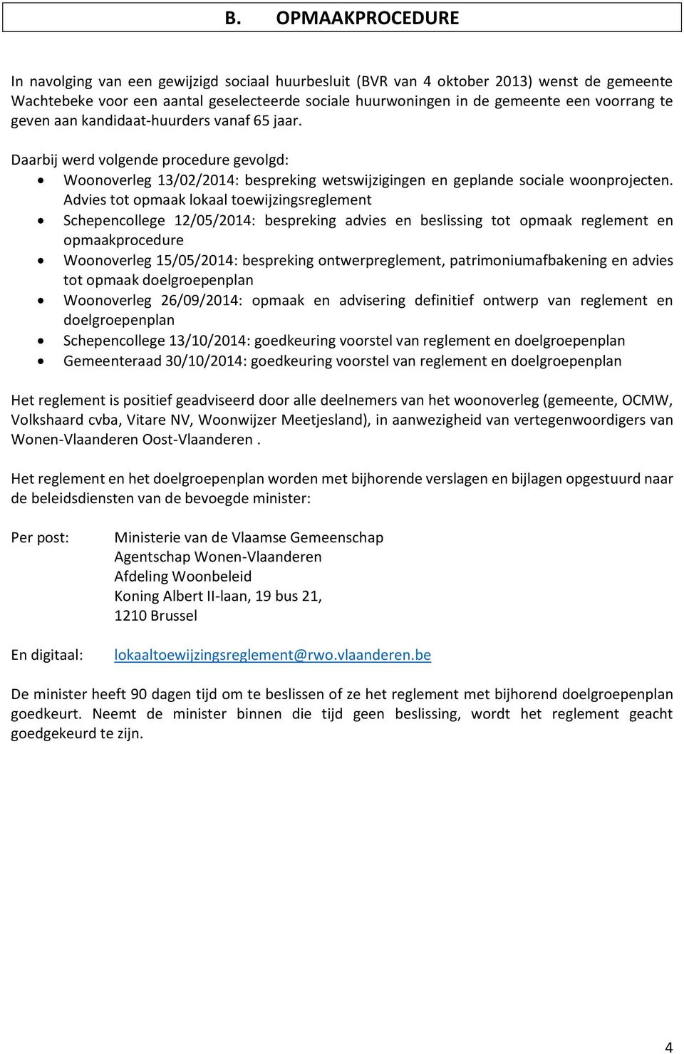 Advies tot opmaak lokaal toewijzingsreglement Schepencollege 12/05/2014: bespreking advies en beslissing tot opmaak reglement en opmaakprocedure Woonoverleg 15/05/2014: bespreking ontwerpreglement,