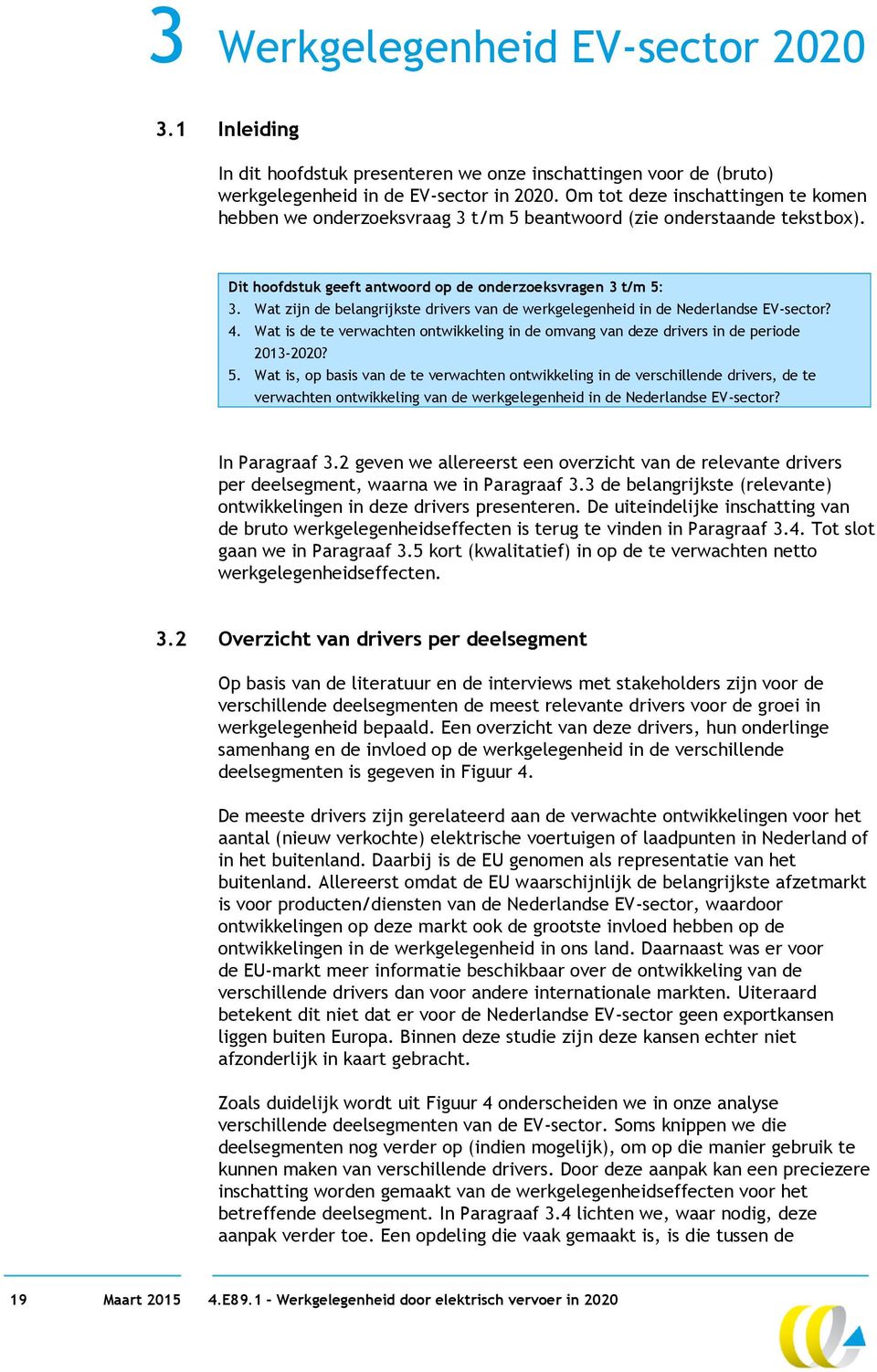 Wat zijn de belangrijkste drivers van de werkgelegenheid in de Nederlandse EV-sector? 4. Wat is de te verwachten ontwikkeling in de omvang van deze drivers in de periode 2013-2020? 5.