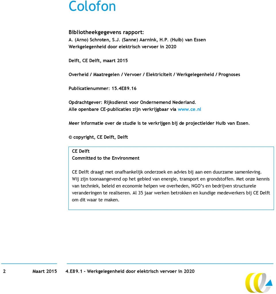 16 Opdrachtgever: Rijksdienst voor Ondernemend Nederland. Alle openbare CE-publicaties zijn verkrijgbaar via www.ce.