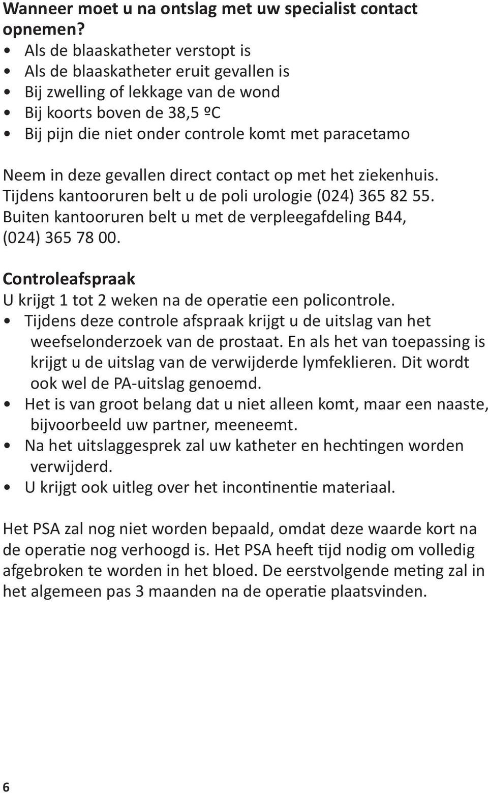 deze gevallen direct contact op met het ziekenhuis. Tijdens kantooruren belt u de poli urologie (024) 365 82 55. Buiten kantooruren belt u met de verpleegafdeling B44, (024) 365 78 00.