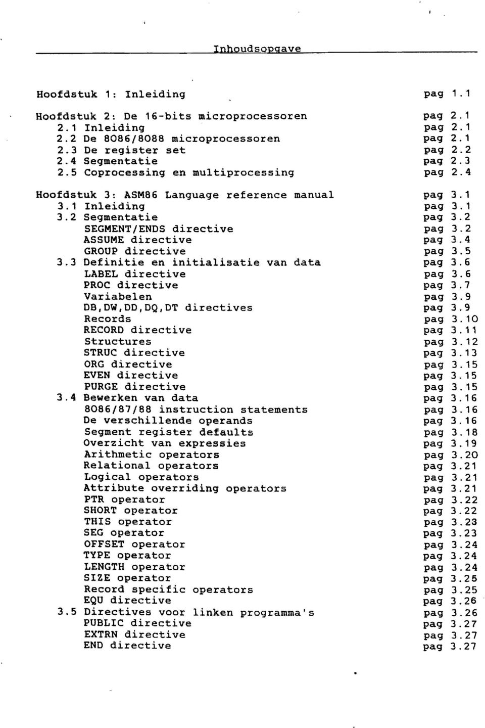 3 Definitie en initialisatie van data LABEL directive PROC directive Variabelen DB,DW,DD,DQ,DT directives Records RECORD directive Structures STRUC directive ORG directive EVEN directive PURGE