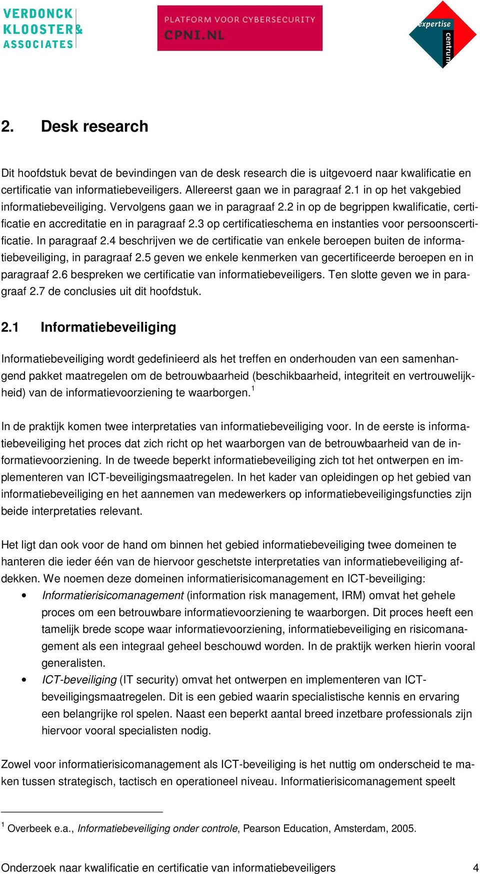 3 op certificatieschema en instanties voor persoonscertificatie. In paragraaf 2.4 beschrijven we de certificatie van enkele beroepen buiten de informatiebeveiliging, in paragraaf 2.