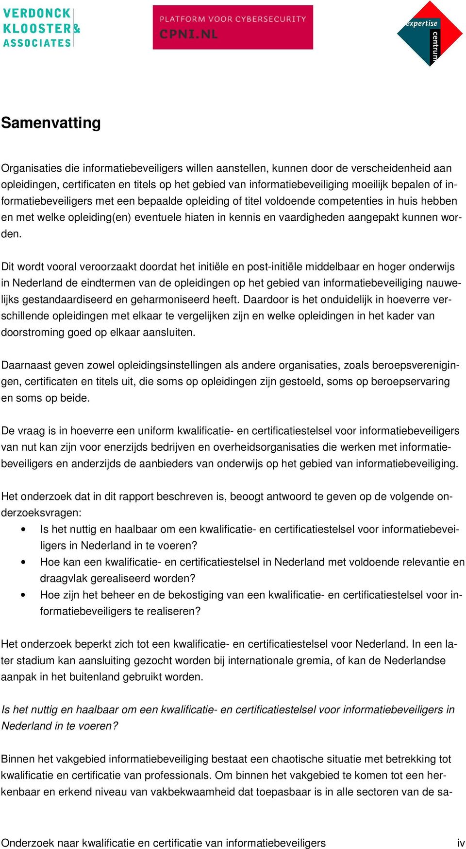 Dit wordt vooral veroorzaakt doordat het initiële en post-initiële middelbaar en hoger onderwijs in Nederland de eindtermen van de opleidingen op het gebied van informatiebeveiliging nauwelijks