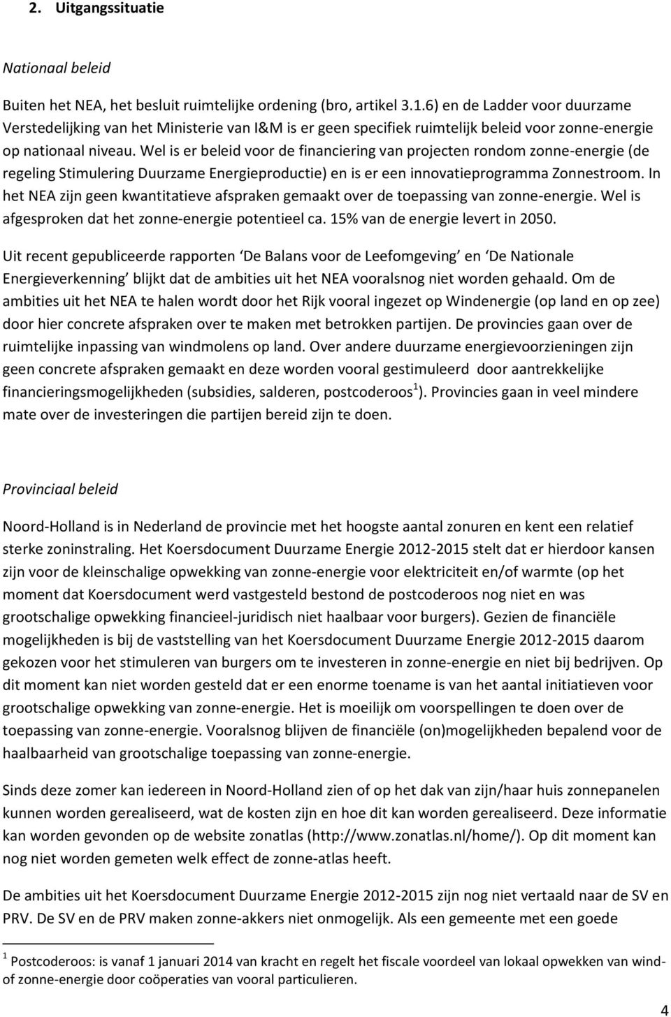 Wel is er beleid voor de financiering van projecten rondom zonne-energie (de regeling Stimulering Duurzame Energieproductie) en is er een innovatieprogramma Zonnestroom.