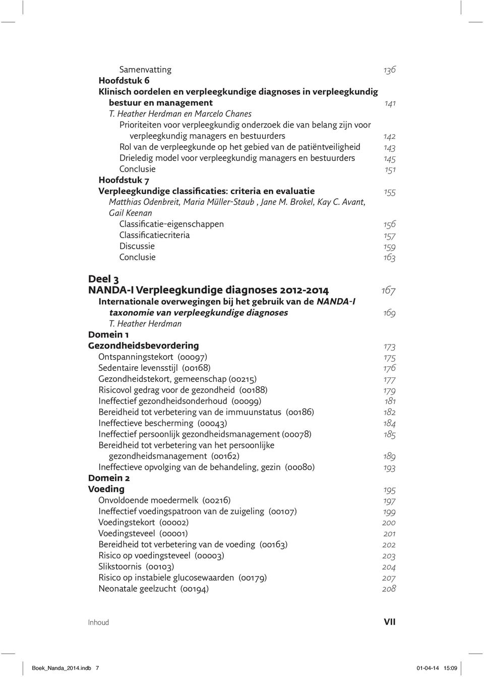 patiëntveiligheid 143 Drieledig model voor verpleegkundig managers en bestuurders 145 Conclusie 151 Hoofdstuk 7 Verpleegkundige classificaties: criteria en evaluatie 155 Matthias Odenbreit, Maria