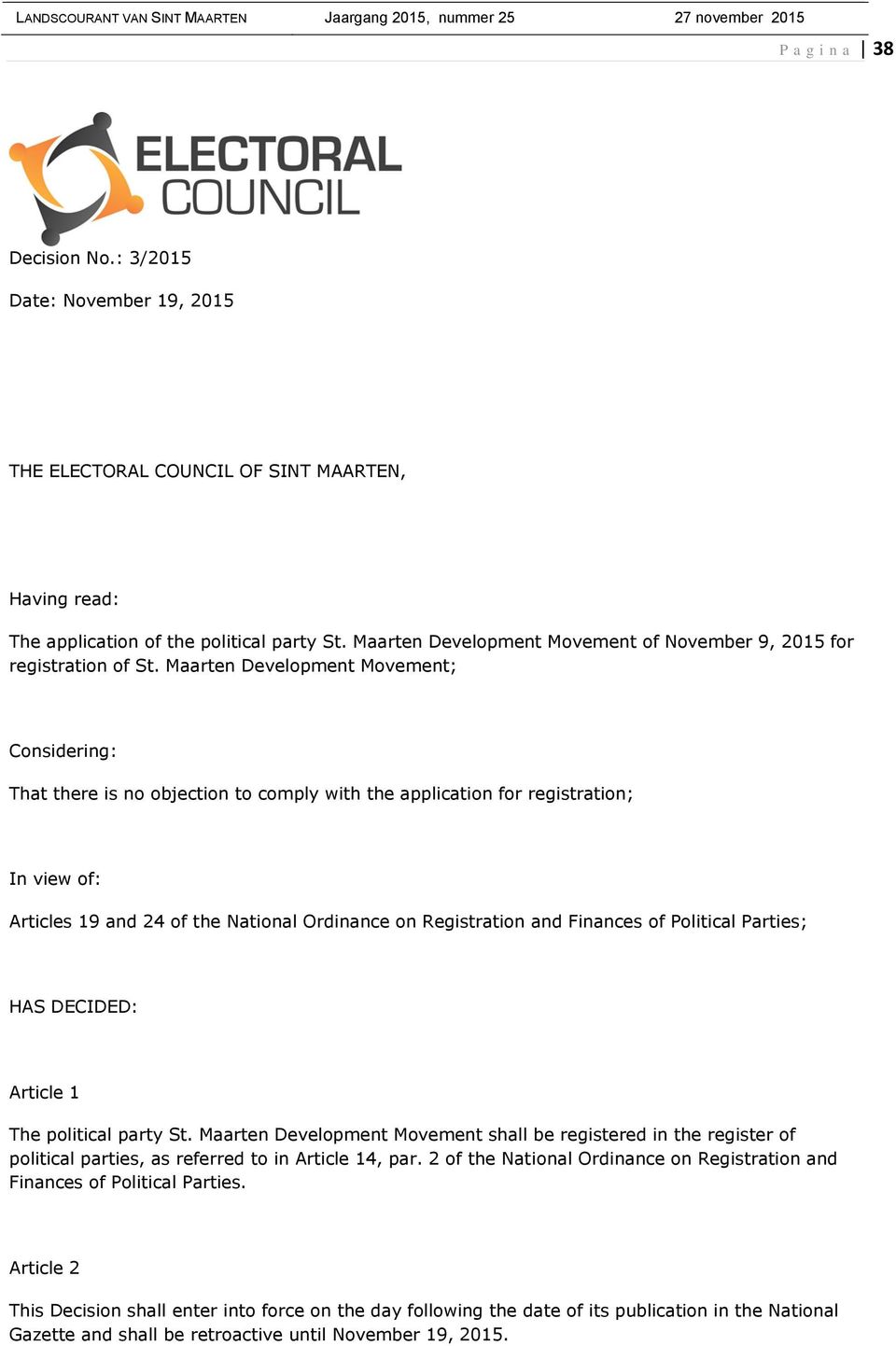 Maarten Development Movement; Considering: That there is no objection to comply with the application for registration; In view of: Articles 19 and 24 of the National Ordinance on Registration and