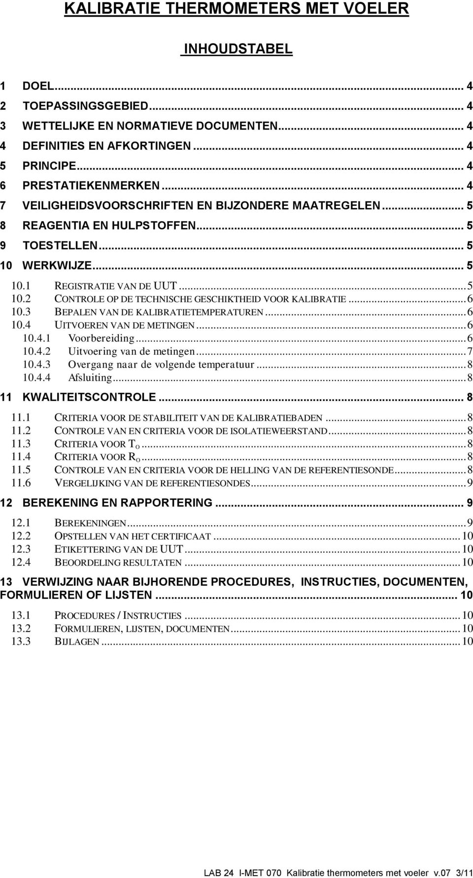 .. 6 10.3 BEPALEN VAN DE KALIBRATIETEMPERATUREN... 6 10.4 UITVOEREN VAN DE METINGEN... 6 10.4.1 Voorbereiding... 6 10.4.2 Uitvoering van de metingen... 7 10.4.3 Overgang naar de volgende temperatuur.