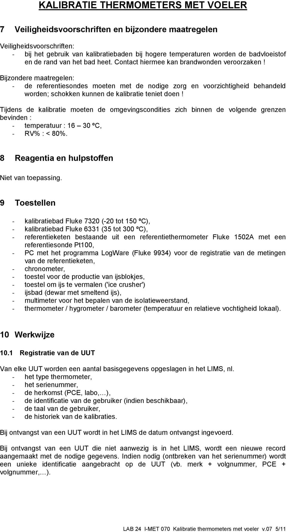 Tijdens de kalibratie moeten de omgevingscondities zich binnen de volgende grenzen bevinden : - temperatuur : 16 30 ºC, - RV% : < 80%. 8 Reagentia en hulpstoffen Niet van toepassing.