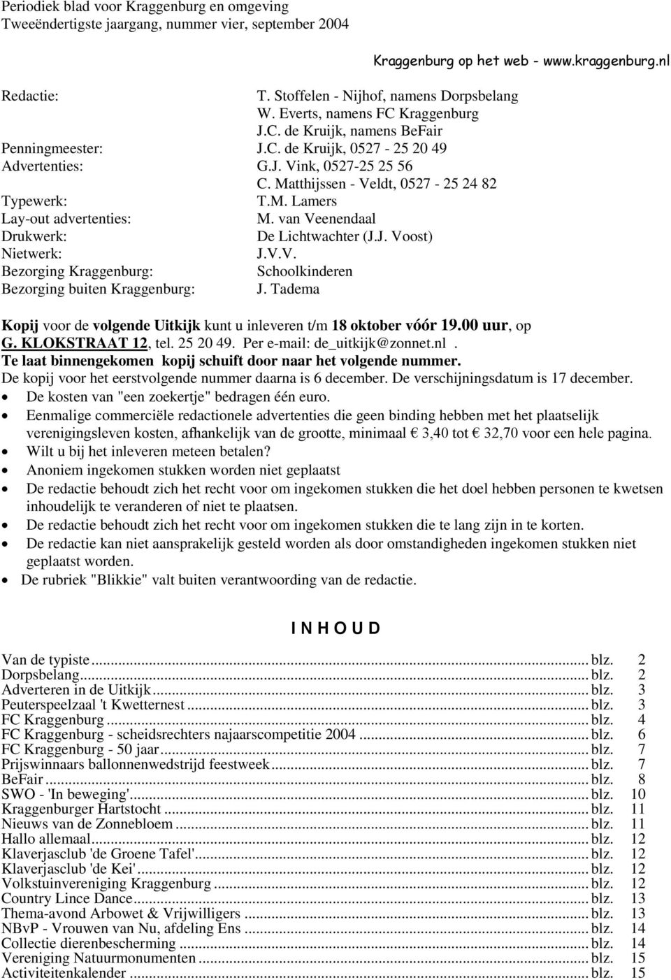 van Veenendaal Drukwerk: De Lichtwachter (J.J. Voost) Nietwerk: J.V.V. Bezorging Kraggenburg: Schoolkinderen Bezorging buiten Kraggenburg: J. Tadema Kraggenburg op het web - www.kraggenburg.