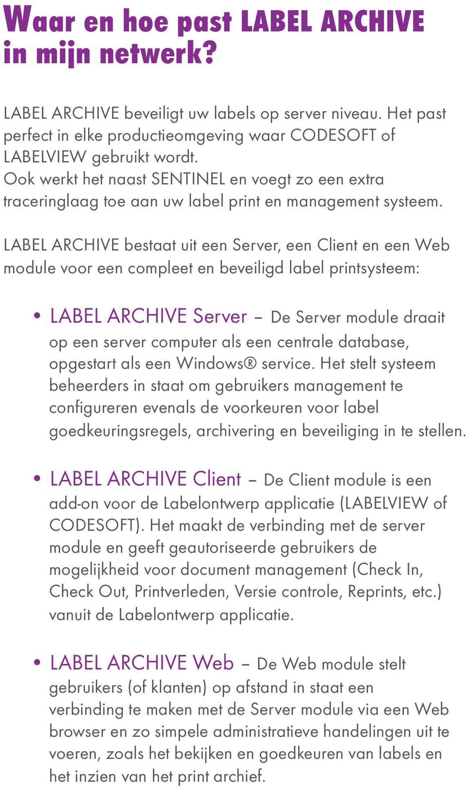 LABEL ARCHIVE bestaat uit een Server, een Client en een Web module voor een compleet en beveiligd label printsysteem: LABEL ARCHIVE Server De Server module draait op een server computer als een